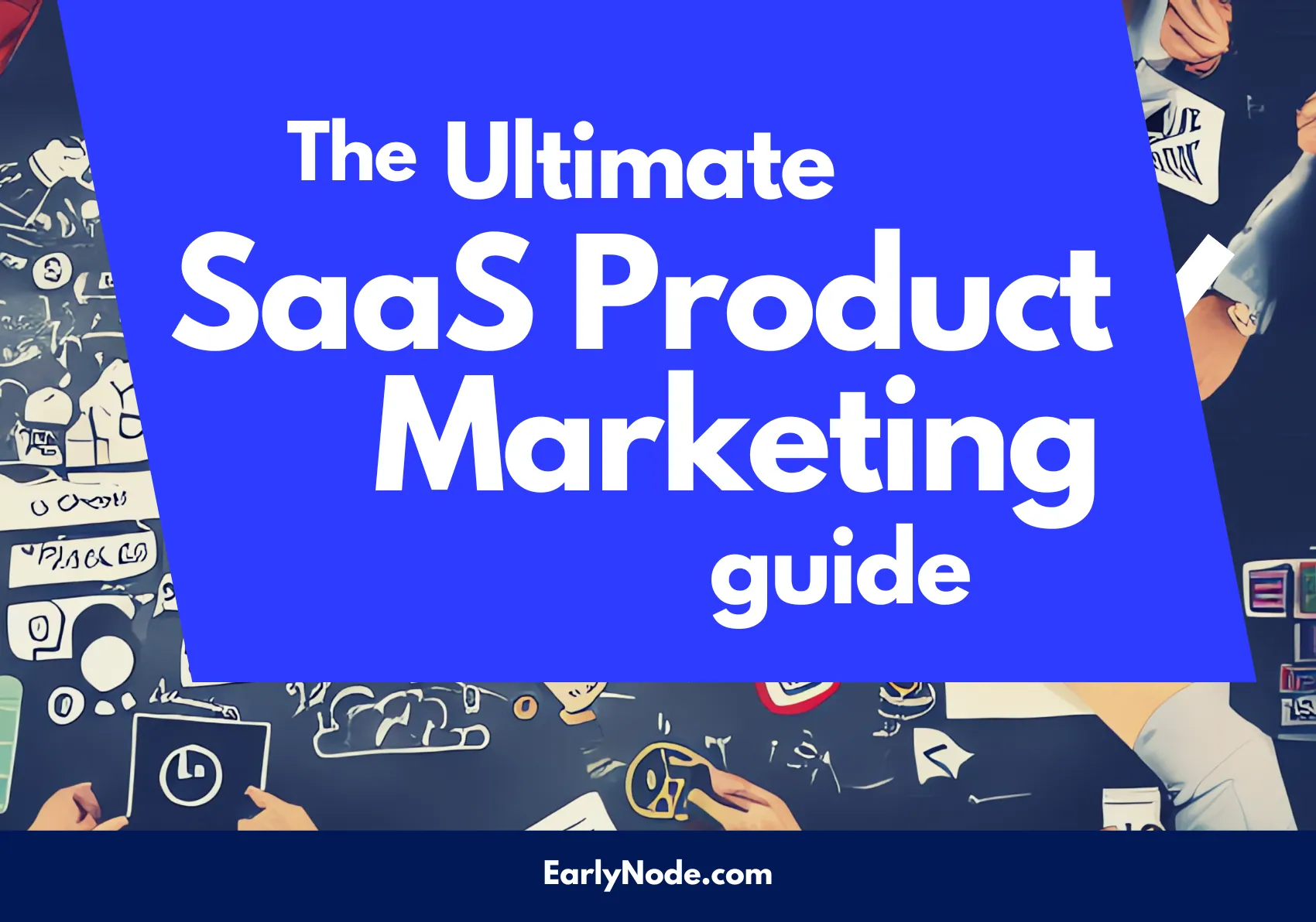 The Ultimate Guide To SaaS Product Marketing